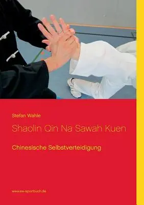 Shaolin Qin Na Sawah Kuen: Chińskie samokształcenie - Shaolin Qin Na Sawah Kuen: Chinesische Selbstverteidigung