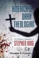 Mroczny teolog Ameryki: Religijna wyobraźnia Stephena Kinga - America's Dark Theologian: The Religious Imagination of Stephen King