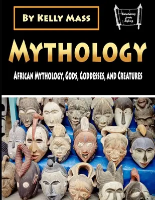 Mitologia: Mitologia afrykańska, bogowie, boginie i stworzenia - Mythology: African Mythology, Gods, Goddesses, and Creatures