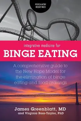 Integrative Medicine for Binge Eating: A Comprehensive Guide to the New Hope Model for the Elimination of Binge Eating and Food Cravings (Kompleksowy przewodnik po modelu Nowej Nadziei w celu eliminacji napadów objadania się i zachcianek żywieniowych) - Integrative Medicine for Binge Eating: A Comprehensive Guide to the New Hope Model for the Elimination of Binge Eating and Food Cravings