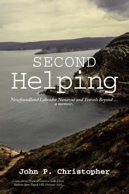 Second Helping: Newfoundland Labrador Nunavut and Travels Beyond ... a Memoir. - Second Helping: Newfoundland Labrador Nunavut and Travels Beyond . . . . a Memoir..