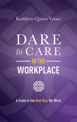 Dare to Care in the Workplace: Przewodnik po nowym sposobie pracy - Dare to Care in the Workplace: A Guide to the New Way We Work