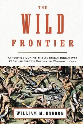 Dzika granica: Okrucieństwa podczas wojny amerykańsko-indiańskiej od kolonii Jamestown do Wounded Knee - The Wild Frontier: Atrocities During the American-Indian War from Jamestown Colony to Wounded Knee