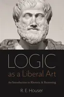 Logika jako sztuka wyzwolona: Wprowadzenie do retoryki i rozumowania - Logic as a Liberal Art: An Introduction to Rhetoric and Reasoning