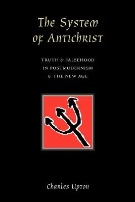 System Antychrysta: Prawda i fałsz w postmodernizmie i New Age - The System of Antichrist: Truth and Falsehood in Postmodernism and the New Age