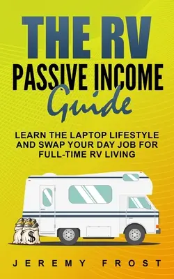 Przewodnik po pasywnym dochodzie z kampera: Poznaj styl życia z laptopem i zamień swoją codzienną pracę na pełnoetatowe życie w kamperze - The RV Passive Income Guide: Learn The Laptop Lifestyle And Swap Your Day Job For Full-Time RV Living