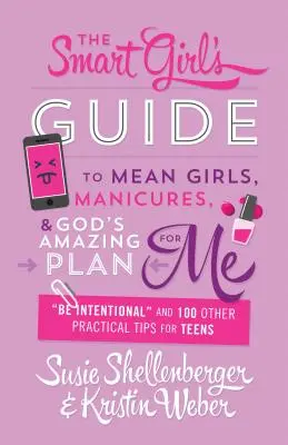 Smart Girl's Guide to Mean Girls, Manicures, and God's Amazing Plan for Me: Bądź celowy i 100 innych praktycznych wskazówek dla nastolatków - Smart Girl's Guide to Mean Girls, Manicures, and God's Amazing Plan for Me: be Intentional and 100 Other Practical Tips for Teens