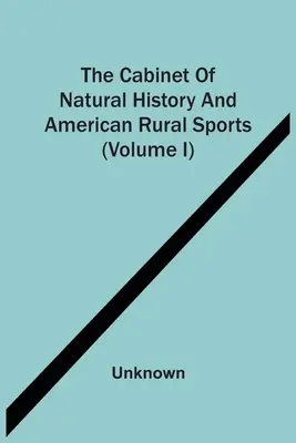 Gabinet historii naturalnej i amerykańskich sportów wiejskich (tom I) - The Cabinet Of Natural History And American Rural Sports (Volume I)