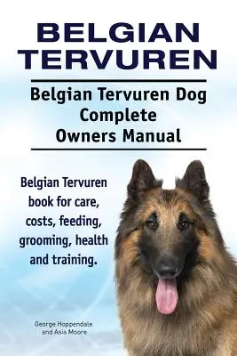 Tervuren belgijski. Belgian Tervuren Dog Kompletna instrukcja obsługi. Książka o pielęgnacji, kosztach, karmieniu, pielęgnacji, zdrowiu i szkoleniu. - Belgian Tervuren. Belgian Tervuren Dog Complete Owners Manual. Belgian Tervuren book for care, costs, feeding, grooming, health and training.