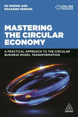 Opanowanie gospodarki o obiegu zamkniętym: Praktyczne podejście do transformacji modelu biznesowego o obiegu zamkniętym - Mastering the Circular Economy: A Practical Approach to the Circular Business Model Transformation