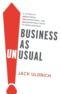 Biznes jako coś niezwykłego: Nieortodoksyjny, niekonwencjonalny i niewygodny przewodnik futurysty po prowadzeniu biznesu - Business As Unusual: A Futurist's Unorthodox, Unconventional, and Uncomfortable Guide to Doing Business