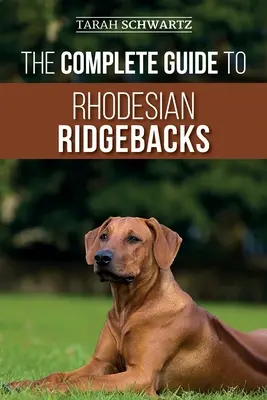 Kompletny przewodnik po Rhodesian Ridgebacks: Charakterystyka behawioralna rasy, historia, szkolenie, żywienie i opieka zdrowotna nad nowym psem rasy Ridgeback - The Complete Guide to Rhodesian Ridgebacks: Breed Behavioral Characteristics, History, Training, Nutrition, and Health Care for Your new Ridgeback Dog