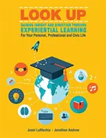 Look Up - Gaining Insight and Direction Through Experiential Learning for Your Personal, Professional and Civic Life (Spojrzenie w górę - Uzyskiwanie wglądu i kierunku poprzez uczenie się przez doświadczenie w życiu osobistym, zawodowym i obywatelskim) - Look Up--Gaining Insight and Direction Through Experiential Learning for Your Personal, Professional and Civic Life