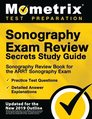 Sonography Exam Review Secrets Study Guide - książka przeglądowa do egzaminu z sonografii artystycznej, praktyczne pytania testowe, szczegółowe objaśnienia odpowiedzi - Sonography Exam Review Secrets Study Guide - Sonography Review Book for the Arrt Sonography Exam, Practice Test Questions, Detailed Answer Explanation