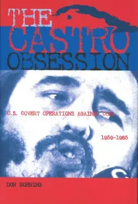 Obsesja Castro: Tajne operacje USA przeciwko Kubie, 1959-1965 - The Castro Obsession: U.S. Covert Operations Against Cuba, 1959-1965