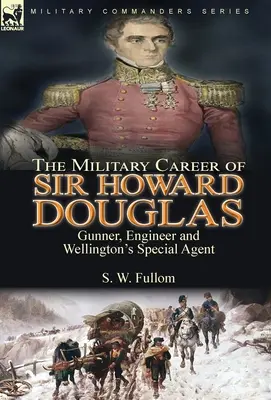 Kariera wojskowa sir Howarda Douglasa: Strzelec, inżynier i agent specjalny Wellingtona - The Military Career of Sir Howard Douglas: Gunner, Engineer and Wellington's Special Agent