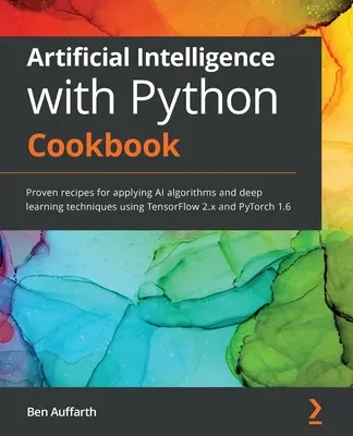 Artificial Intelligence with Python Cookbook: Sprawdzone przepisy na stosowanie algorytmów sztucznej inteligencji i technik głębokiego uczenia się przy użyciu TensorFlow 2.x i PyTorch - Artificial Intelligence with Python Cookbook: Proven recipes for applying AI algorithms and deep learning techniques using TensorFlow 2.x and PyTorch