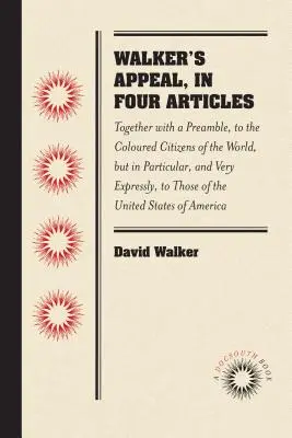 Apel Walkera w czterech artykułach: Wraz z preambułą, do kolorowych obywateli świata, ale w szczególności i bardzo wyraźnie, do tych z - Walker's Appeal, in Four Articles: Together with a Preamble, to the Coloured Citizens of the World, But in Particular, and Very Expressly, to Those of