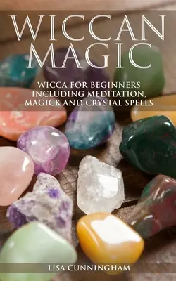 Wicca Magic: Wicca dla początkujących, w tym medytacja, magia i zaklęcia kryształów - Wiccan Magic: Wicca For Beginners including Meditation, Magick and Crystal Spells