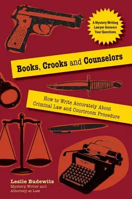 Książki, oszuści i doradcy: jak dokładnie pisać o prawie karnym i procedurach sądowych - Books, Crooks, and Counselors: How to Write Accurately about Criminal Law and Courtroom Procedure