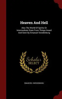 Niebo i piekło: Także świat duchów lub stan pośredni od rzeczy słyszanych i widzianych przez Emanuela Swedenborga - Heaven and Hell: Also the World of Spirits or Intermediate State from Things Heard and Seen by Emanuel Swedenborg