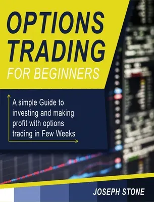Handel opcjami dla początkujących: Prosty przewodnik po inwestowaniu i osiąganiu zysków z handlu opcjami w kilka tygodni - Options Trading for Beginners: A simple Guide to investing and making profit with options trading in Few Weeks