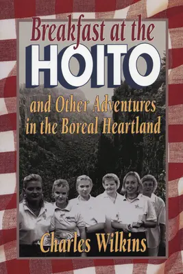 Śniadanie w Hoito: I inne przygody w borealnym Heartlandzie - Breakfast at the Hoito: And Other Adventures in the Boreal Heartland