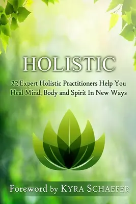 Holistic: 22 ekspertów w dziedzinie holistyki pomaga leczyć umysł, ciało i ducha na nowe sposoby - Holistic: 22 Expert Holistic Practitioners Help You Heal Mind, Body And Spirit In New Ways