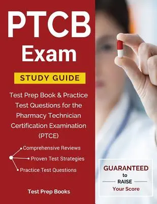 Przewodnik do nauki egzaminu PTCB: Książka przygotowawcza do testu i praktyczne pytania testowe do egzaminu certyfikacyjnego technika farmacji (PTCE) - PTCB Exam Study Guide: Test Prep Book & Practice Test Questions for the Pharmacy Technician Certification Examination (PTCE)