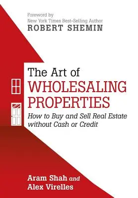 Sztuka sprzedaży hurtowej nieruchomości: Jak kupować i sprzedawać nieruchomości bez gotówki lub kredytu - The Art of Wholesaling Properties: How to Buy and Sell Real Estate without Cash or Credit