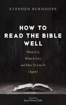 Jak dobrze czytać Biblię: Czym jest, czym nie jest i jak ją kochać (jeszcze raz) - How to Read the Bible Well: What It Is, What It Isn't, and How To Love It (Again)