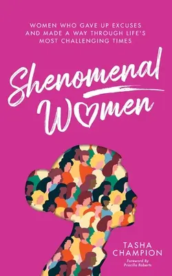 Shenomenal Women: Kobiety, które zrezygnowały z wymówek i przetrwały najtrudniejsze chwile w życiu - Shenomenal Women: Women Who Gave Up Excuses and Made a Way Through Life's Most Challenging Times