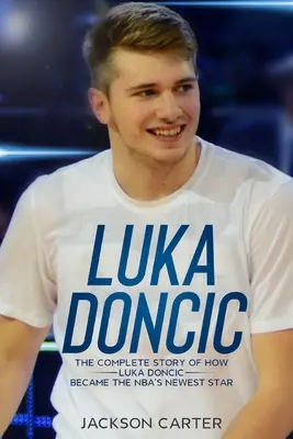 Luka Doncic: Kompletna historia tego, jak Luka Doncic stał się najnowszą gwiazdą NBA - Luka Doncic: The Complete Story of How Luka Doncic Became the NBA's Newest Star