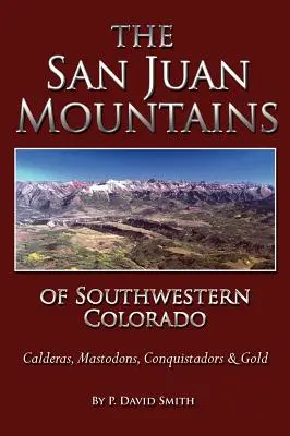 San Juans w południowo-zachodnim Kolorado - kaldery, mastodonty, konkwistadorzy i złoto - The San Juans of Southwestern Colorado - Calderas, Mastodons, Conquistadors & Gold