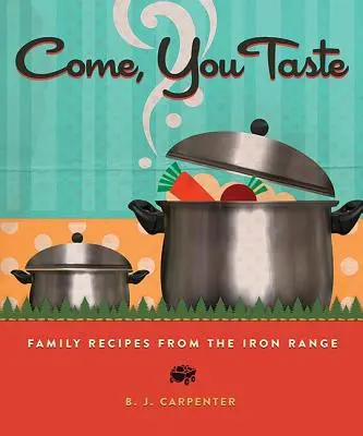 Come, You Taste: Rodzinne przepisy z Iron Range - Come, You Taste: Family Recipes from the Iron Range