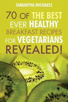 Wegańskie książki kucharskie: 70 najlepszych zdrowych przepisów śniadaniowych dla wegetarian... Ujawnione! - Vegan Cookbooks: 70 of the Best Ever Healthy Breakfast Recipes for Vegetarians...Revealed!