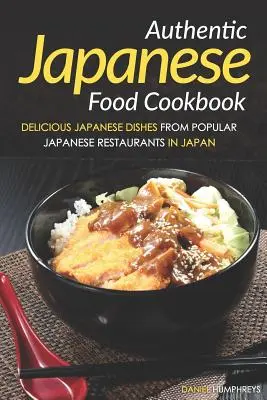 Autentyczna japońska książka kucharska: Pyszne japońskie potrawy z popularnych japońskich restauracji w Japonii - Authentic Japanese Food Cookbook: Delicious Japanese Dishes from Popular Japanese Restaurants in Japan