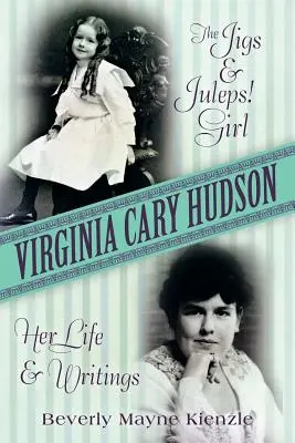 Virginia Cary Hudson: The Jigs & Juleps! Dziewczyna: jej życie i pisma - Virginia Cary Hudson: The Jigs & Juleps! Girl: Her Life and Writings