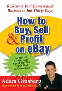 Jak kupować, sprzedawać i zarabiać na Ebay: Rozkręć swój domowy biznes w zaledwie trzydzieści dni - How to Buy, Sell, and Profit on Ebay: Kick-Start Your Home-Based Business in Just Thirty Days