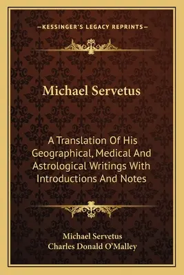 Michael Servetus: Tłumaczenie jego pism geograficznych, medycznych i astrologicznych z wprowadzeniem i uwagami - Michael Servetus: A Translation of His Geographical, Medical and Astrological Writings with Introductions and Notes