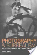 Fotografia i surrealizm: Seksualność, kolonializm i sprzeciw społeczny - Photography and Surrealism: Sexuality, Colonialism and Social Dissent