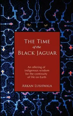 Czas Czarnego Jaguara: Oferta rdzennej mądrości dla ciągłości życia na Ziemi - The Time of the Black Jaguar: An Offering of Indigenous Wisdom for the Continuity of Life on Earth