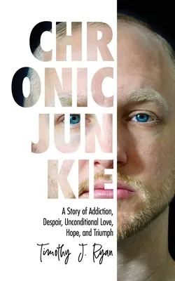 Chronic Junkie: Historia uzależnienia, rozpaczy, bezwarunkowej miłości, nadziei i triumfu - Chronic Junkie: A Story of Addiction, Despair, Unconditional Love, Hope, and Triumph