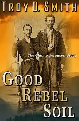 Dobra gleba buntowników: historia Champa Fergusona - Good Rebel Soil: The Champ Ferguson Story