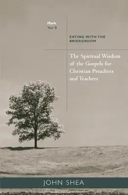 Duchowa mądrość Ewangelii dla chrześcijańskich kaznodziejów i nauczycieli: Jedzenie z Oblubieńcem (Rok B) - Spiritual Wisdom of the Gospels for Christian Preachers and Teachers: Eating with the Bridegroom (Year B)