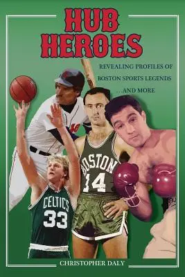 Hub Heroes: Odkrywcze profile bostońskich legend sportu... i nie tylko - Hub Heroes: Revealing Profiles of Boston Sports Legends...and More