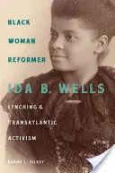 Czarna kobieta reformatorka: Ida B. Wells, lincz i transatlantycki aktywizm - Black Woman Reformer: Ida B. Wells, Lynching, and Transatlantic Activism