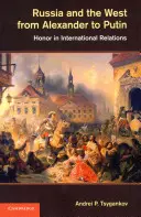 Rosja i Zachód od Aleksandra do Putina: Honor w stosunkach międzynarodowych - Russia and the West from Alexander to Putin: Honor in International Relations