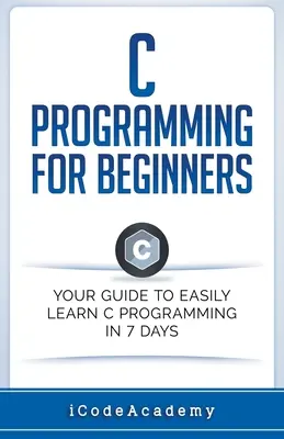 Programowanie w C dla początkujących: Przewodnik po łatwej nauce programowania w języku C w 7 dni - C Programming for Beginners: Your Guide to Easily Learn C Programming In 7 Days