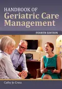 Podręcznik zarządzania opieką geriatryczną - Handbook of Geriatric Care Management